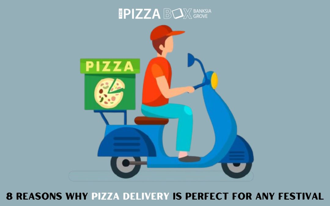 8 Reasons Why Pizza Delivery is Perfect for Any Festival