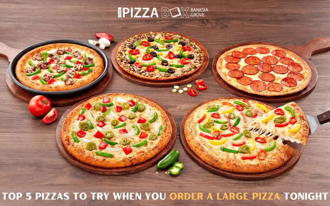 Top 5 Pizzas to Try When You Order a Large Pizza Tonight