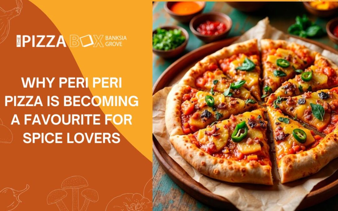 Why Peri Peri Pizza Is Becoming a Favourite for Spice Lovers