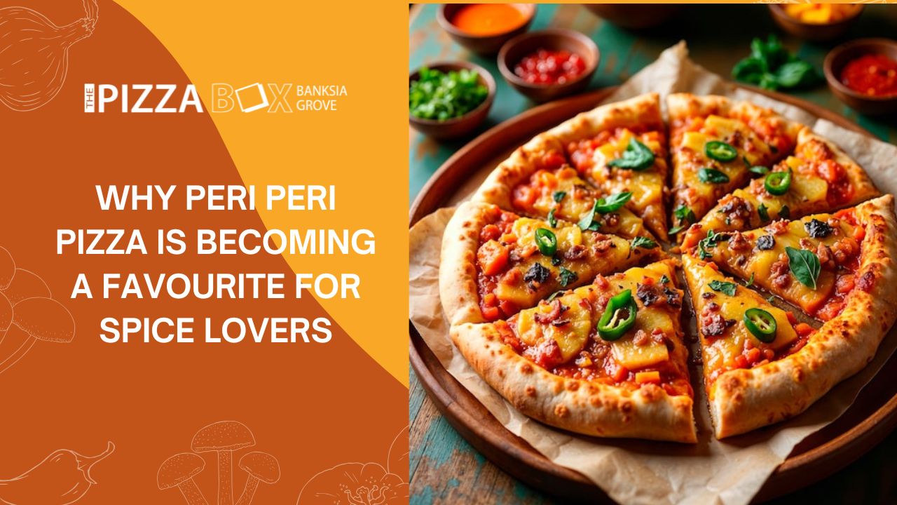 Why Peri Peri Pizza Is Becoming a Favourite for Spice Lovers
